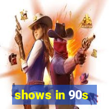 shows in 90s